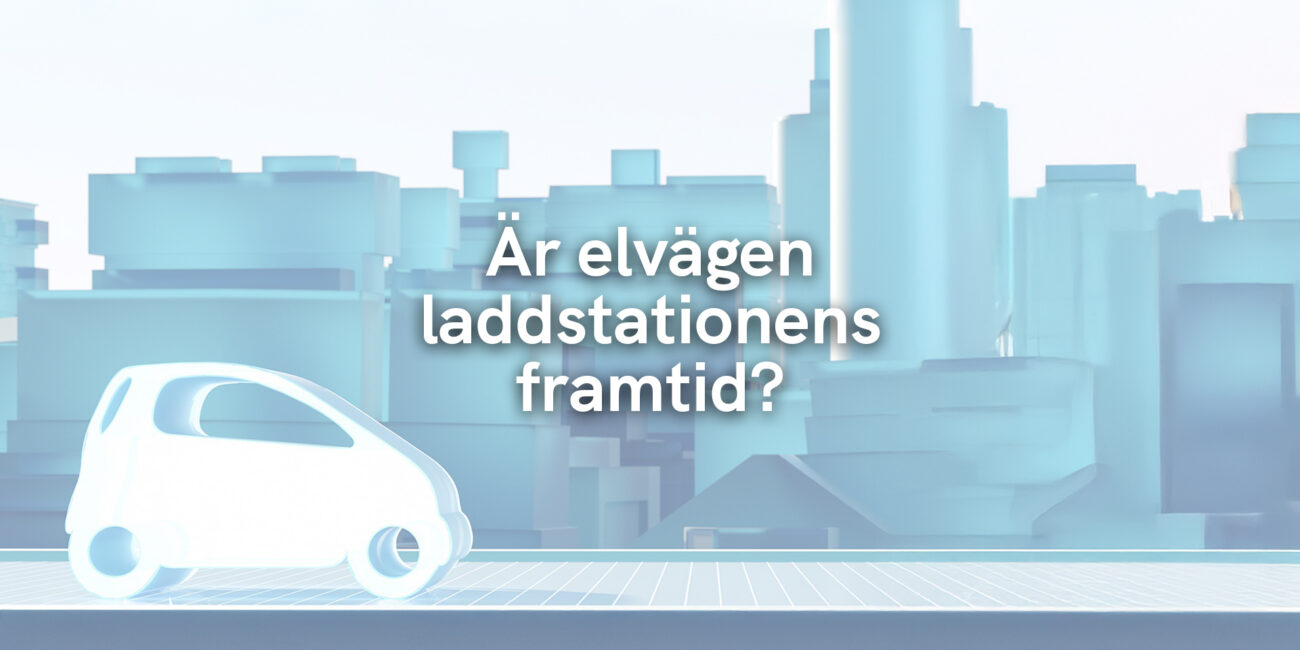 Är elvägen laddstationens framtid?