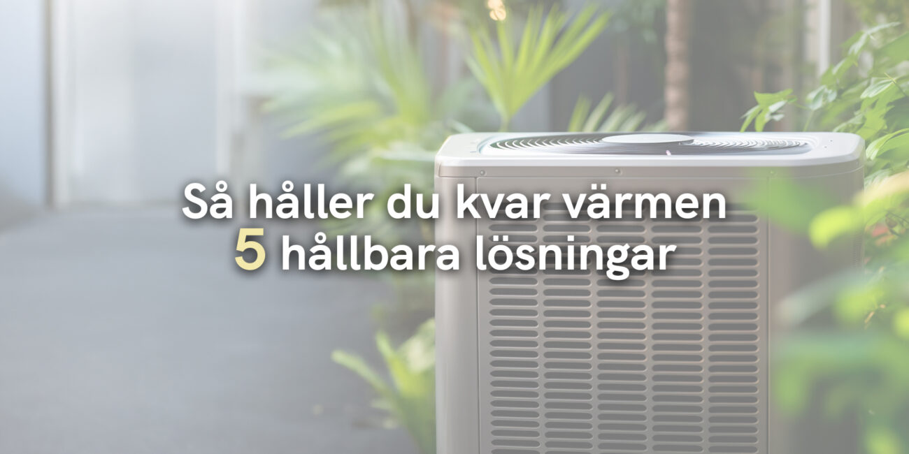 Så håller du kvar värmen – 5 hållbara lösningar