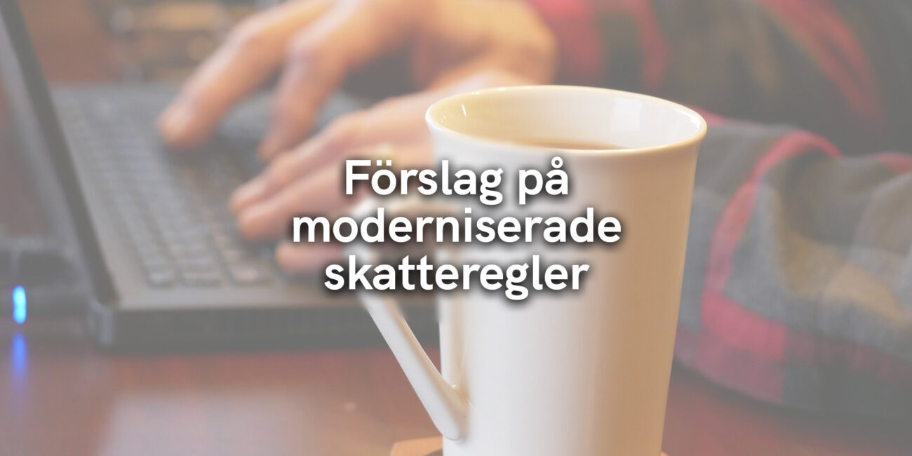 Förslag på moderniserade skatteregler