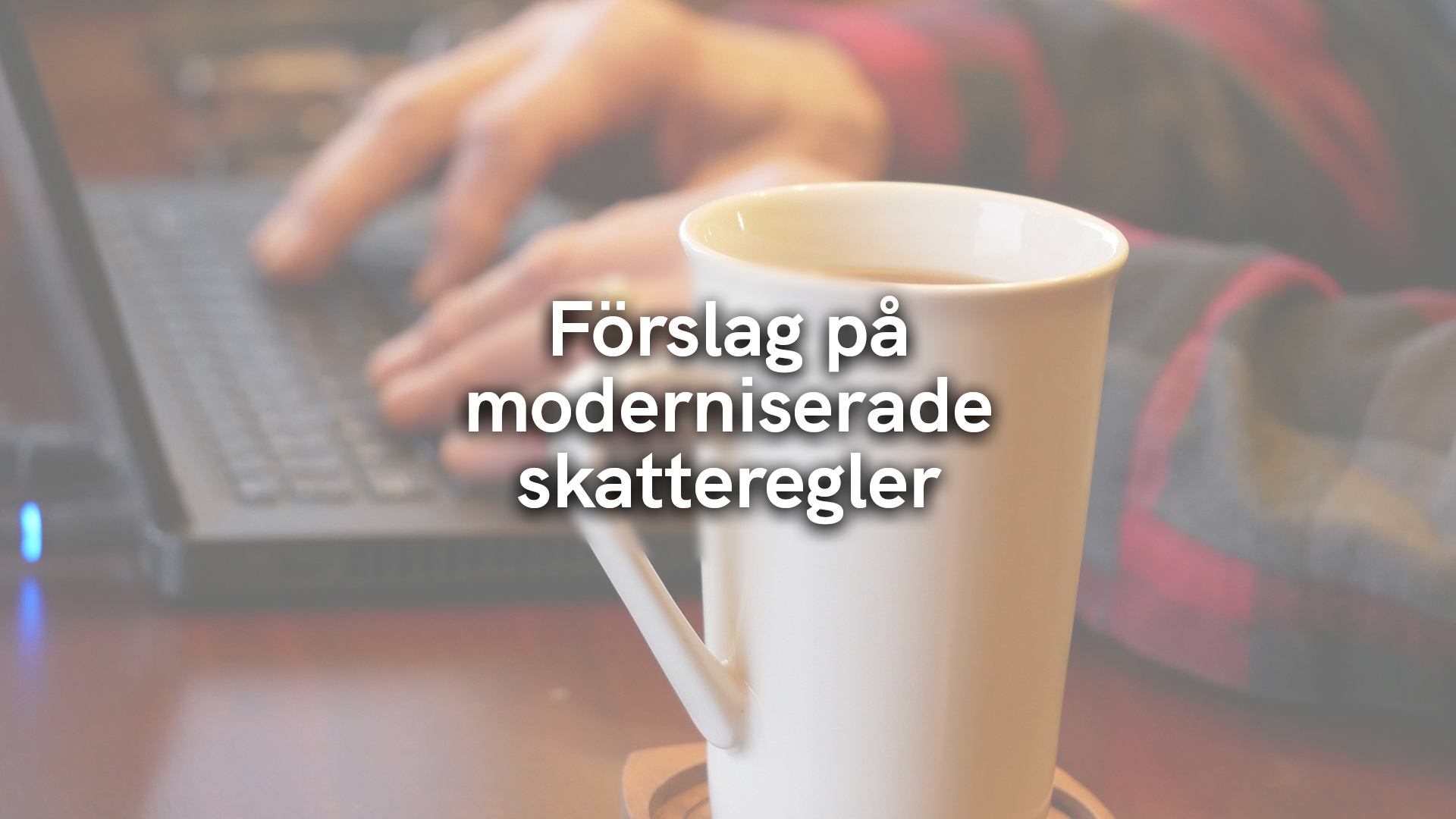 Förslag på moderniserade skatteregler